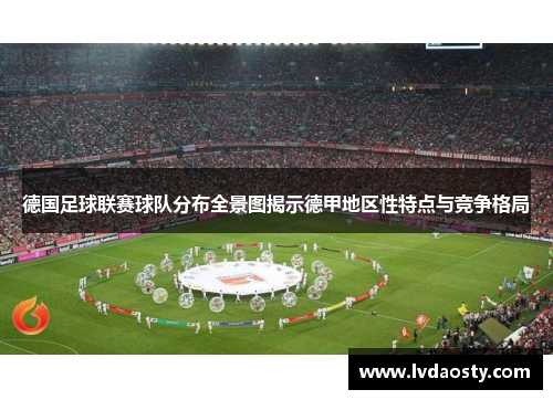 德国足球联赛球队分布全景图揭示德甲地区性特点与竞争格局