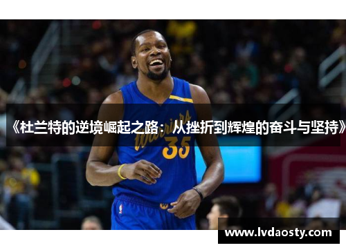 《杜兰特的逆境崛起之路：从挫折到辉煌的奋斗与坚持》