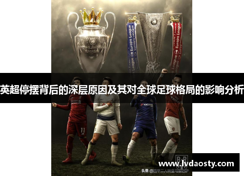 英超停摆背后的深层原因及其对全球足球格局的影响分析 英超停摆背后的深层原因及其对全球足球格局的影响分析
