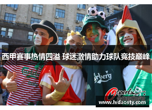 西甲赛事热情四溢 球迷激情助力球队竞技巅峰